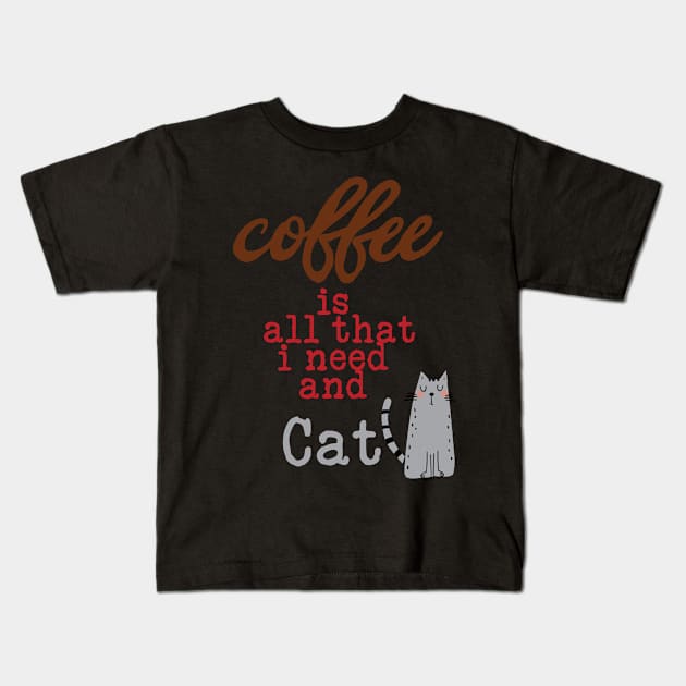 Coffee Is All That I Need and My Cat Kids T-Shirt by TeesandDesign